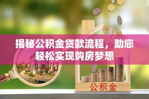 安平揭秘公积金贷款流程，助您轻松实现购房梦想