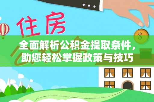 安平全面解析公积金提取条件，助您轻松掌握政策与技巧