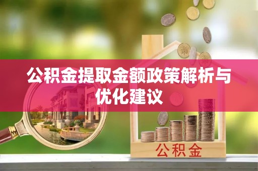 安平公积金提取金额政策解析与优化建议