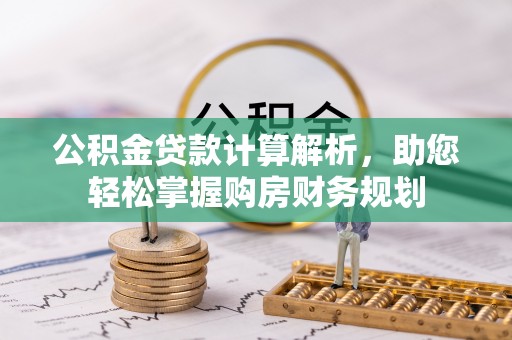 安平公积金贷款计算解析，助您轻松掌握购房财务规划