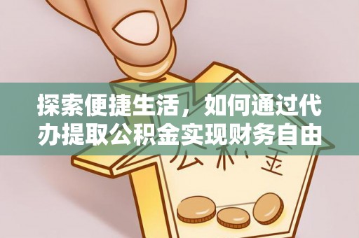 安平探索便捷生活，如何通过代办提取公积金实现财务自由