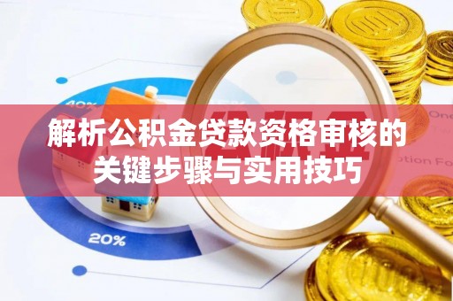 安平解析公积金贷款资格审核的关键步骤与实用技巧