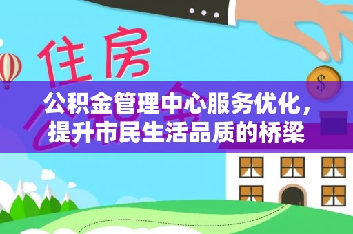 安平公积金管理中心服务优化，提升市民生活品质的桥梁