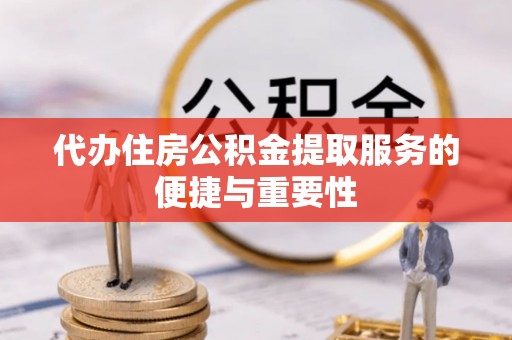 安平代办住房公积金提取服务的便捷与重要性