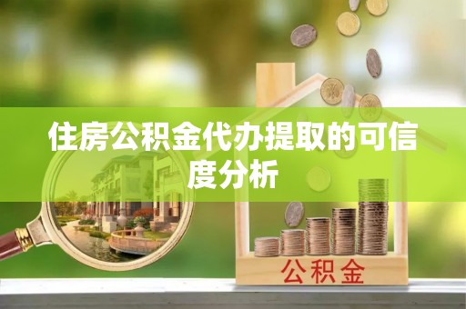 安平住房公积金代办提取的可信度分析