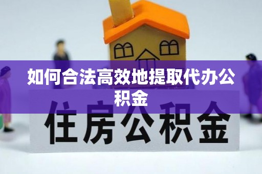 安平如何合法高效地提取代办公积金