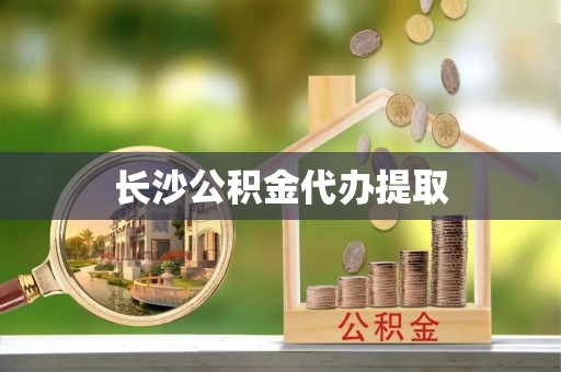 安平长沙公积金代办提取