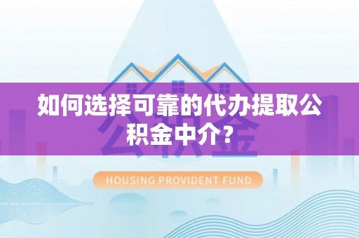 安平如何选择可靠的代办提取公积金中介？