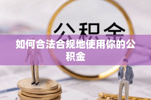 安平如何合法合规地使用你的公积金